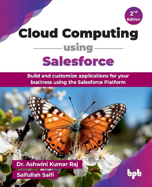 Cloud Computing using Salesforce: Build and customize applications for your business using the Salesforce Platform - 2nd Edition
