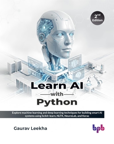 Learn AI with Python - Explore machine learning and deep learning techniques for building smart AI systems using Scikit-learn, NLTK, NeuroLab, and Keras - 2nd Edition