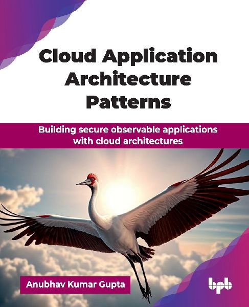 Cloud Application Architecture Patterns: Building secure observable applications with cloud architectures (English Edition)