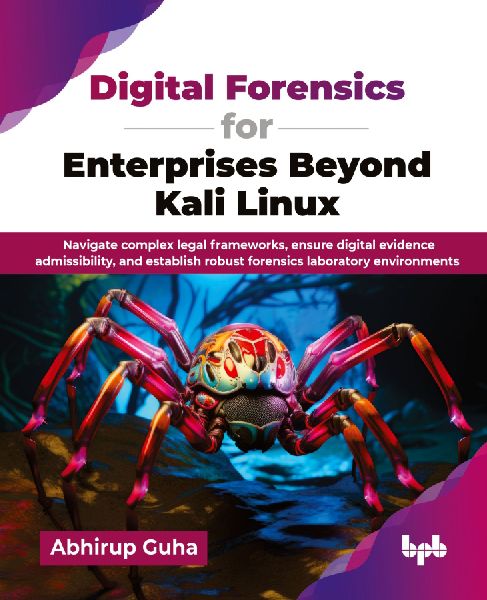 Digital Forensics for Enterprises Beyond Kali Linux: Navigate complex legal frameworks, ensure digital evidence admissibility, and establish robust forensics laboratory environments (English Edition)
