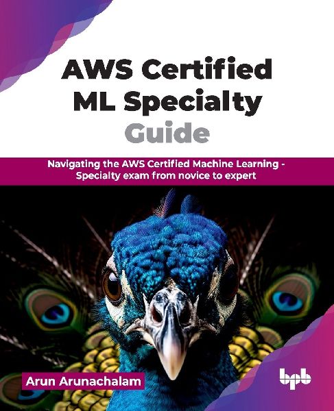 AWS Certified ML Specialty Guide: Navigating the AWS Certified Machine Learning - Specialty exam from novice to expert (English Edition)