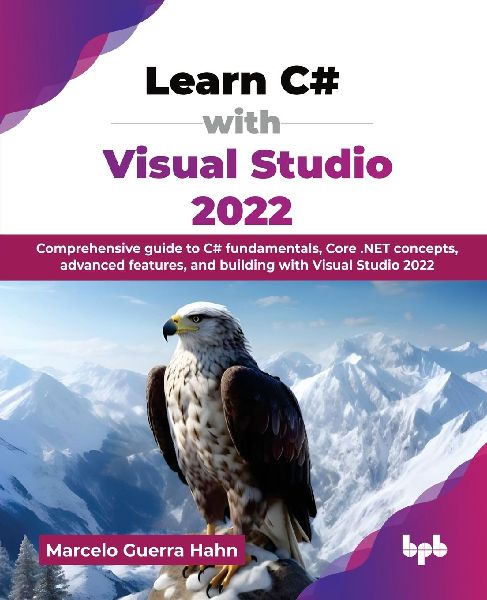 Learn C# with Visual Studio 2022: Comprehensive guide to C# fundamentals, Core .NET concepts, advanced features, and building with Visual Studio 2022 (English Edition)