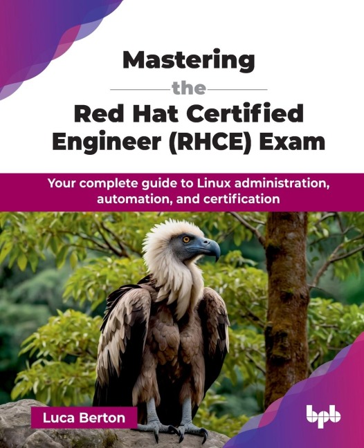 Mastering the Red Hat Certified Engineer (RHCE) Exam: Your complete guide to Linux administration, automation, and certification (English Edition)