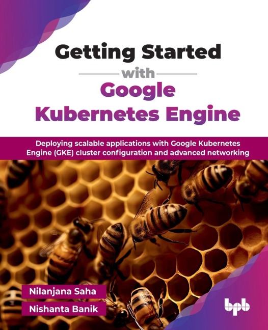 Getting Started with Google Kubernetes Engine: Deploying scalable applications with Google Kubernetes Engine (GKE) cluster configuration and advanced networking (English Edition)