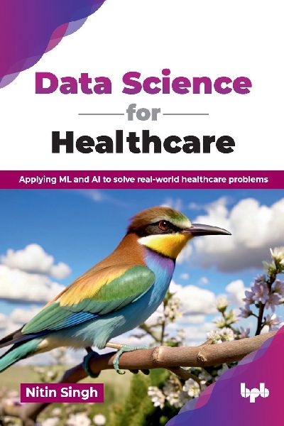 Data Science for Healthcare: Applying ML and AI to solve real-world healthcare problems (English Edition)