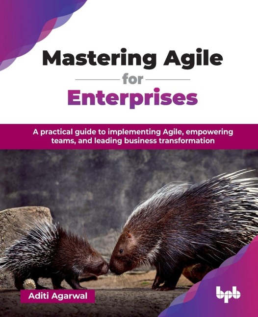 Mastering Agile for Enterprises: A practical guide to implementing Agile, empowering teams, and leading business transformation (English Edition)
