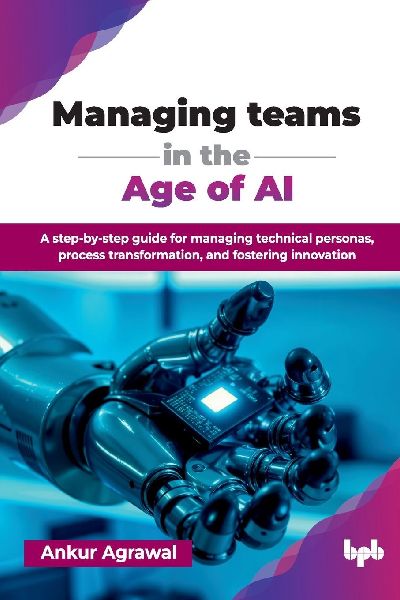 Managing teams in the Age of AI: A step-by-step guide for managing technical personas, process transformation, and fostering innovation (English Edition)