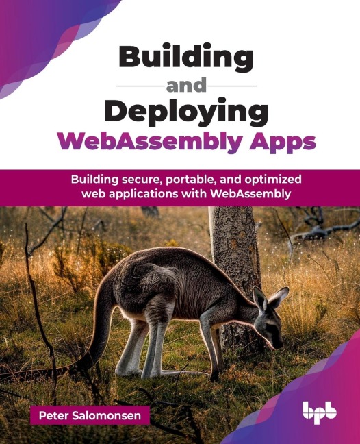 Building and Deploying WebAssembly Apps: Building secure, portable, and optimized web applications with WebAssembly (English Edition)