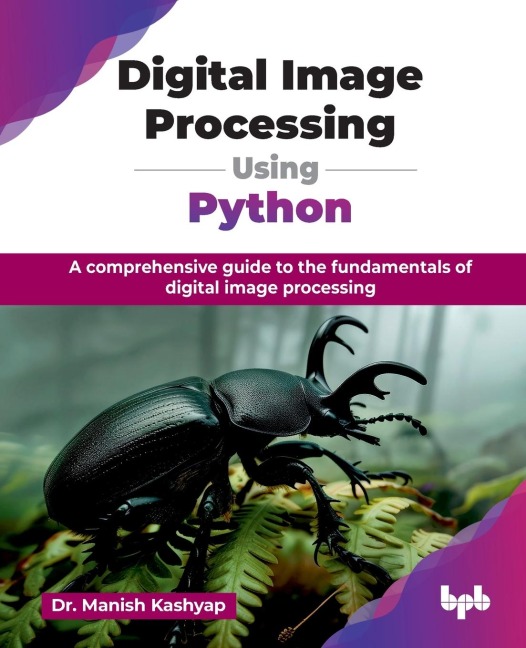 Digital Image Processing Using Python: A comprehensive guide to the fundamentals of digital image processing (English Edition)