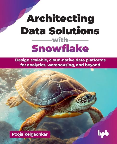 Architecting Data Solutions with Snowflake: Design scalable, cloud-native data platforms for analytics, warehousing, and beyond (English Edition)