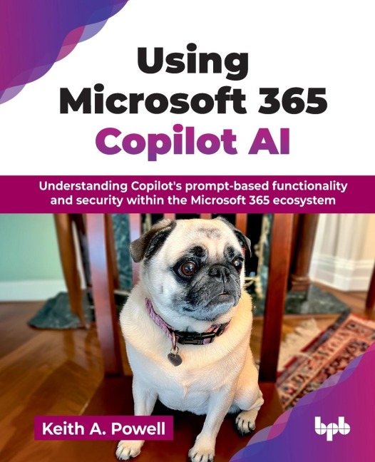 Using Microsoft 365 Copilot AI: Understanding Copilot's prompt-based functionality and security within the Microsoft 365 ecosystem (English Edition)