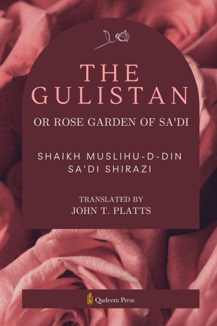 The Gulistan or Rose Garden Of Sadi