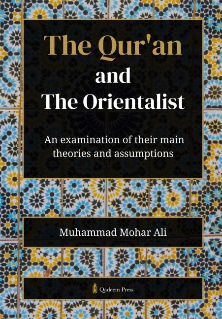 The Quran and The Orientalist: An examination of their main theories and assumptions