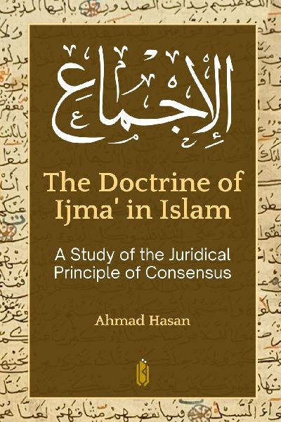 The Doctrine of Ijm¿¿ in Islam: A Study of the Juridical Principle of Consensus