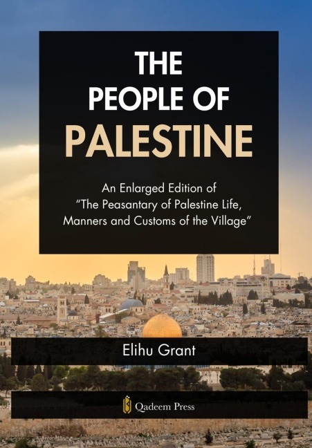 The People of Palestine: An Enlarged Edition of  The Peasantary of Palestine Life, Manners and Customs of the Village