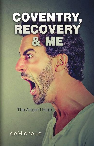 Coventry, Recovery and Me: The Anger I Hide