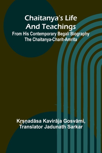 Chaitanyas Life And Teachings; From his contemporary Begali biography the Chaitanya-charit-amrita