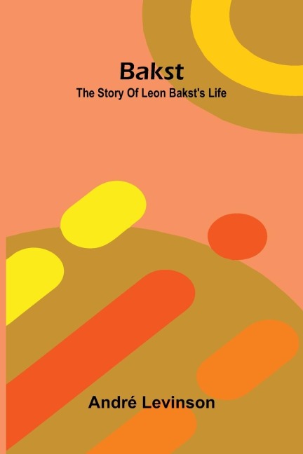 Bakst: The story of Leon Baksts life