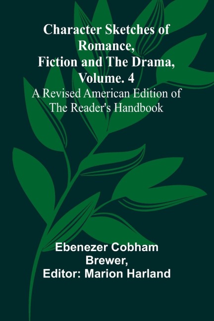 Character Sketches of Romance, Fiction, and the Drama, Vol. 4; A Revised American Edition of the Readers Handbook