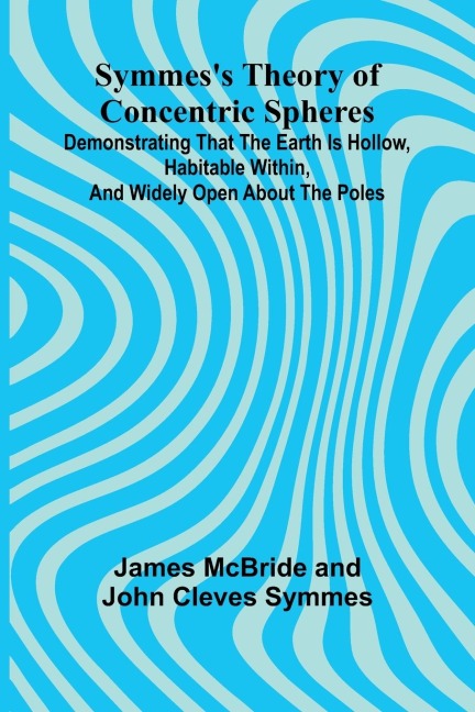Symmess Theory of Concentric Spheres; Demonstrating that the Earth is hollow, habitable within, and widely open about the poles