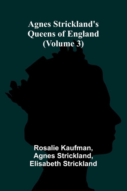 Agnes Stricklands Queens of England (Volume 3)