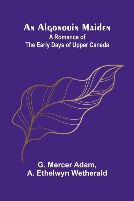 An Algonquin Maiden: A Romance of the Early Days of Upper Canada
