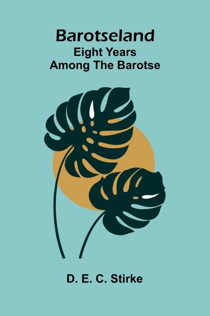 Barotseland: eight years among the Barotse