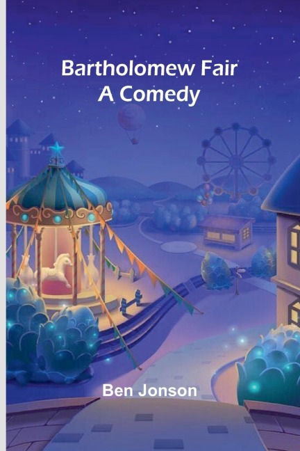 Bartholomew Fair: A Comedy
