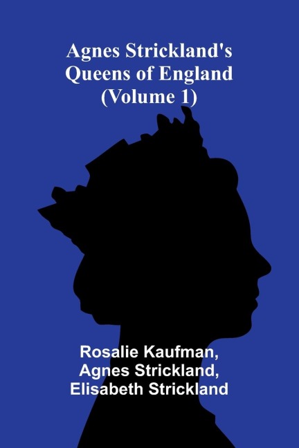 Agnes Stricklands Queens of England (Volume 1)