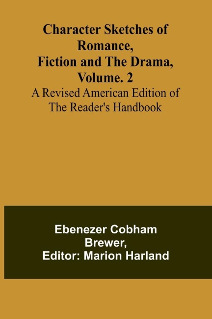 Character Sketches of Romance, Fiction, and the Drama, Vol. 2; A Revised American Edition of the Readers Handbook