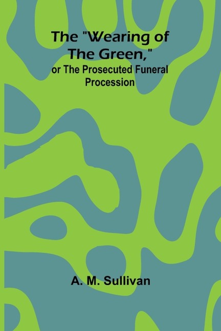 The "Wearing Of The Green," Or The Prosecuted Funeral Procession
