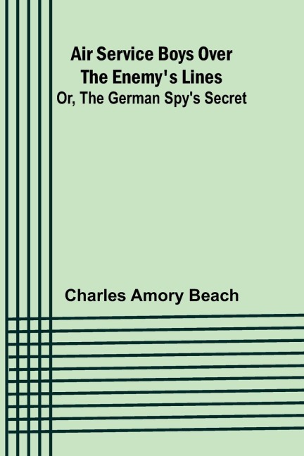 Air Service Boys Over the Enemys Lines; Or, The German Spys Secret