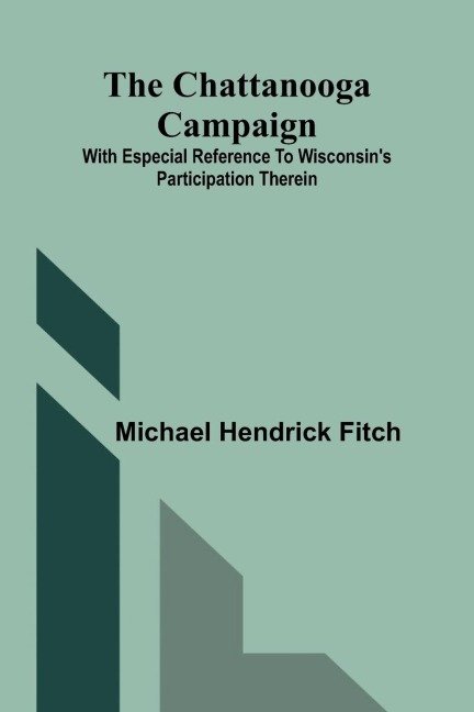 The Chattanooga Campaign: With especial reference to Wisconsins participation therein