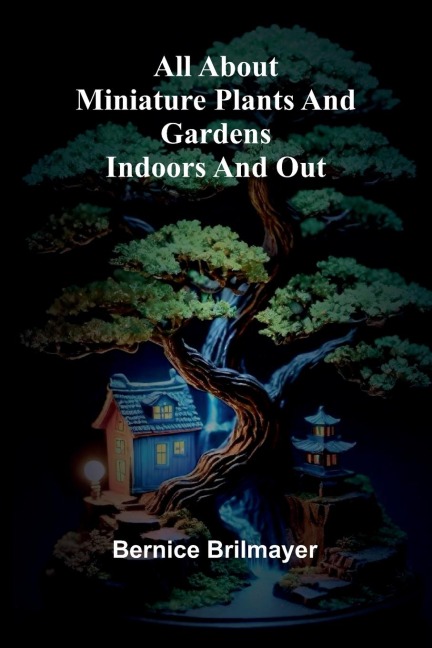 All about miniature plants and gardens indoors and out