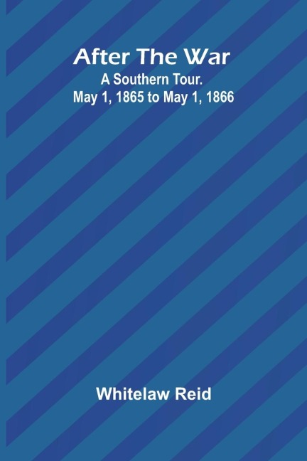 After the War: A Southern Tour. May 1, 1865 to May 1, 1866