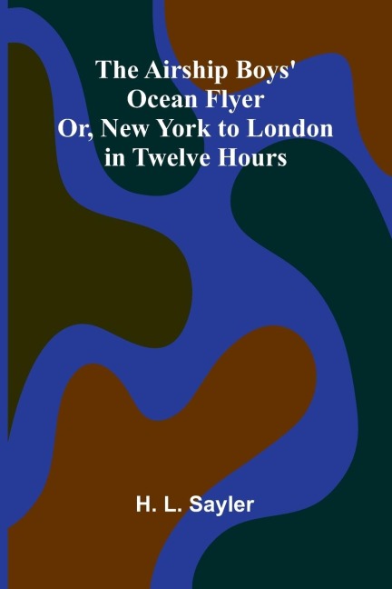 The Airship Boys Ocean Flyer; Or, New York to London in Twelve Hours