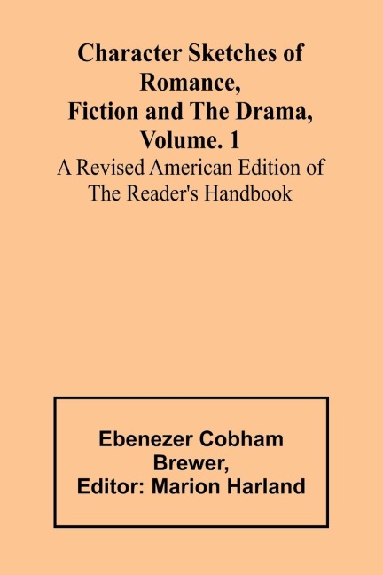 Character Sketches of Romance, Fiction and the Drama, Vol. 1; A Revised American Edition of the Readers Handbook