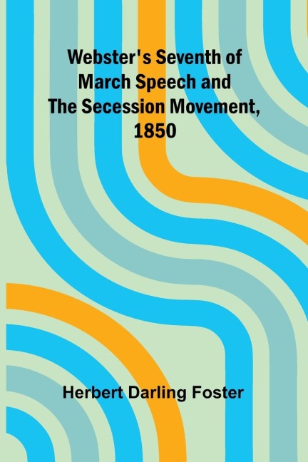 WebsterS Seventh Of March Speech And The Secession Movement, 1850