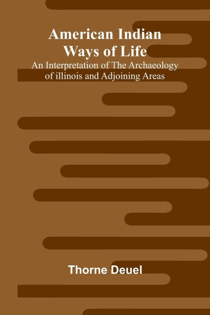 American Indian Ways of Life: An Interpretation of the Archaeology of Illinois and Adjoining Areas