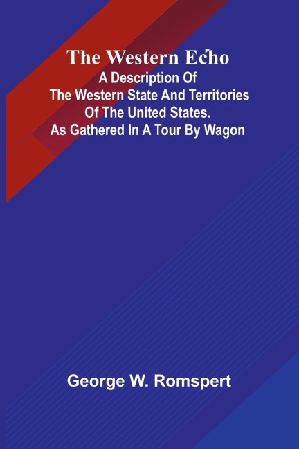 The Western Echo A Description Of The Western State And Territories Of The United States. As Gathered In A Tour By Wagon