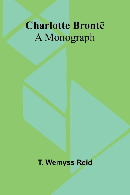 Charlotte Brontë: A Monograph