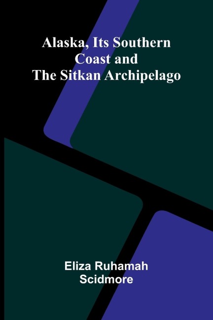 Alaska, Its Southern Coast and the Sitkan Archipelago