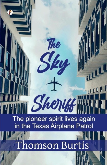 The Sky Sheriff: The Pioneer Spirit Lives Again  in the Texas Airplane Patrol