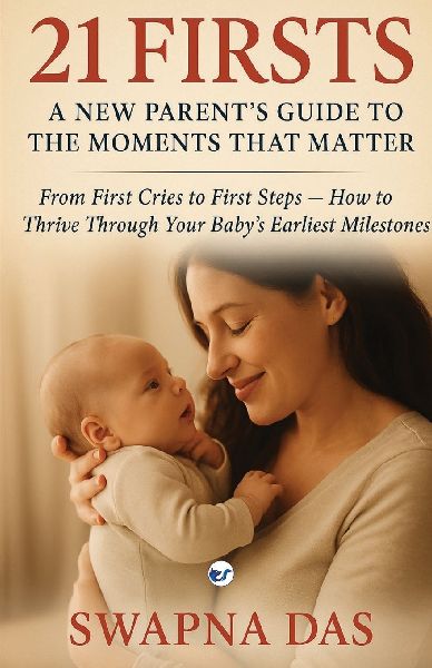 21 Firsts: A New Parent's Guide to the Moments That Matter: From First Cries to First Steps, How to Thrive Through Your Baby's Earliest Milestones: A New Parent's Guide to the Moments That Matter: