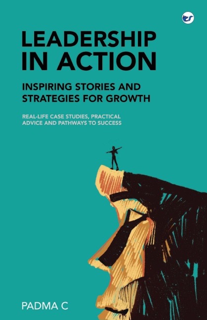 Leadership in Action: Inspiring Stories and Strategies for Growth: Real-Life Case Studies, Practical Advice, and Pathways to Success: Inspiring Stories and Strategies for Growth:
