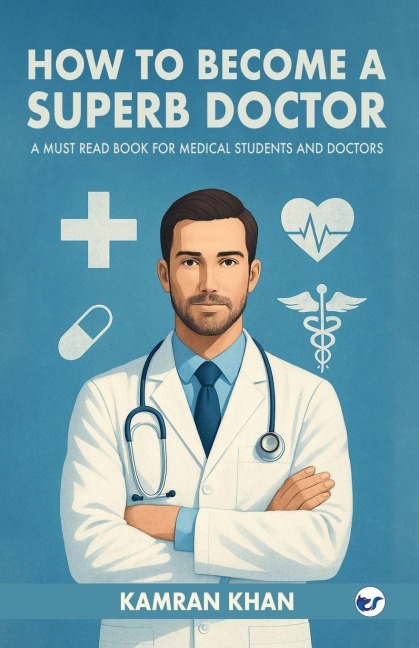 How to Become a Superb Doctor: A Must Read Book for Medical Students and Doctors