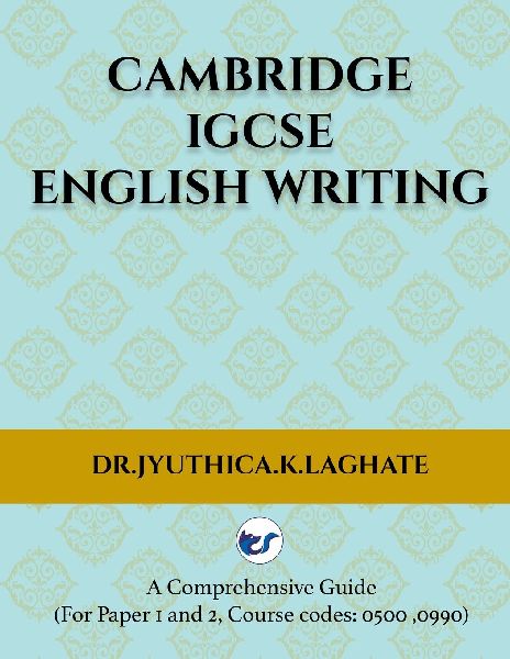 Cambridge IGCSE English Writing: A Comprehensive Guide to(For Paper 1 and Paper 2 Course codes: 0500,0990)