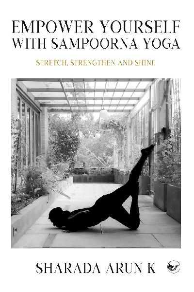 Empower Yourself with Sampoorna Yoga: Stretch, Strengthen and Shine: Stretch, Strengthen and Shine