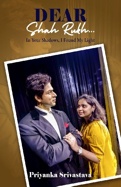 Dear Shah Rukh: In Your Shadows, I Found My Light: A Memoir of Hope, Healing, and the Man Who Inspired It All: In Your Shadows, I Found My Light: