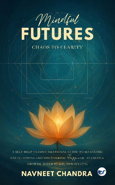 Mindful Futures: Chaos to Clarity: A Self-Help Transformational Guide to Managing Expectations and Discovering Happiness to Unlock Growth, Inner Peace, and Success: Chaos to Clarity: